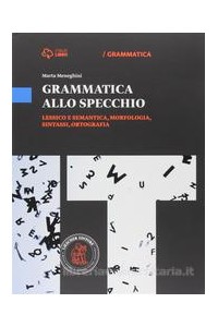 grammatica-allo-specchio-lessico-e-semantica-morfologia-sintassi-ortografia-vol-u